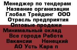 Менеджер по тендерам › Название организации ­ Глобал Трейдинг, ООО › Отрасль предприятия ­ Оптовые продажи › Минимальный оклад ­ 1 - Все города Работа » Вакансии   . Ненецкий АО,Усть-Кара п.